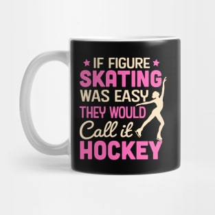 If Figure Skating Was Easy They Would Call It Hockey Mug